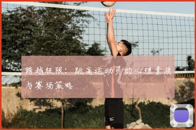 跨越极限:跳高运动员的心理素质与赛场策略