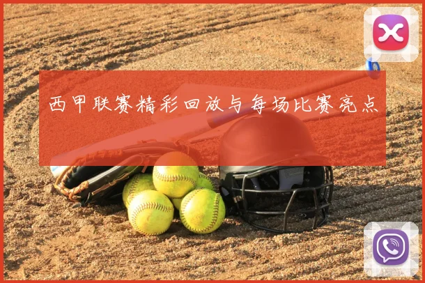 西甲联赛精彩回放与每场比赛亮点